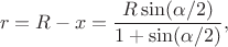 $$
r = R - x = \frac{R \sin (\alpha/2)}{1 + \sin (\alpha/2)},
$$