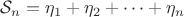 $\mathcal{S}_n = \eta_1 + \eta_2 + \dots + \eta_n  $