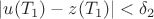 $$|u(T_1) - z(T_1)| < \delta_{2}$$