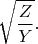 $$\sqrt{\frac{Z}{Y}}.$$
