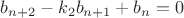 $b_{n+2}-k_2b_{n+1}+b_n=0$