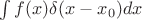 $\int f(x)\delta(x-x_0)dx$