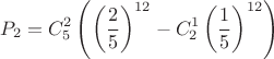$$P_2=C_5^2\left( \left( \dfrac{2}{5} \right)^{12} - C_2^1 \left( \dfrac{1}{5} \right)^{12}    \right)$$
