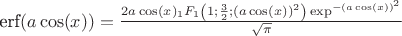 $\text{erf}(a \cos (x))=\frac{2 a \cos (x) _1F_1\left(1;\frac{3}{2};(a \cos (x))^2\right) \exp^{-(a \cos (x))^2}}{\sqrt{\pi }}$