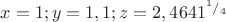 $x = 1; y = 1,1; z = 2,4641^{^1/_4}$
