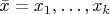 $\bar{x} = x_1, \ldots, x_k$