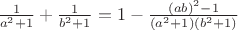 $\frac{1}{a^2 + 1}+\frac{1}{b^2 + 1} = 1 - \frac{(ab)^2-1}{(a^2 + 1)(b^2 + 1)}$ $\frac{1}{a^2 + 1}+\frac{1}{b^2 + 1} = 1 - \frac{(ab)^2-1}{(a^2 + 1)(b^2 + 1)}$