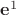 $\mathbf{e}^1$