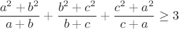 $$\frac{a^2+b^2}{a+b}+\frac{b^2+c^2}{b+c}+\frac{c^2+a^2}{c+a}\geq3$$