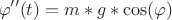 $$
\varphi ''(t) = m*g*\cos (\varphi )
$$