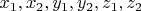 $x_1, x_2, y_1, y_2, z_1, z_2$