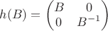 $h(B)=\begin{pmatrix}{B & 0\\0 & B^{-1}}\end{pmatrix}$