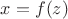 $x=f(z)$