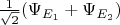 $\frac 1 {\sqrt 2} (\Psi_{E_1} + \Psi_{E_2})$