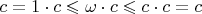 $c = 1 \cdot c \leqslant \omega \cdot c \leqslant c \cdot c = c$