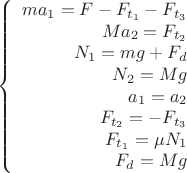 $$\left\{
\begin{array}{rcl}
ma_1=F-F_{t_1} - F_{t_3} \\
Ma_2=F_{t_2} \\
N_1=mg+F_d \\
N_2=Mg \\
a_1=a_2 \\
F_{t_2} =- F_{t_3} \\
F_{t_1} = \mu N_1 \\
F_d=Mg
\end{array}
\right.$$