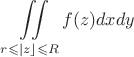 $$\iint\limits_{r\leqslant \left\lvert z\right\rfloor\leqslant R}^{}f(z)dxdy$$