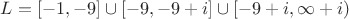 $L=[-1,-9]\cup [-9,-9+i]\cup[-9+i,\infty+i)$