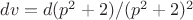 $dv=d(p^2+2)/(p^2+2)^2$