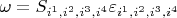 $\omega = S_{i^1, i^2, i^3, i^4} \varepsilon_{i^1, i^2, i^3, i^4}$