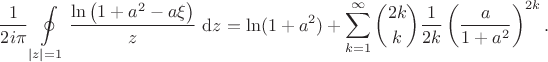$$
\dfrac{1}{2 i \pi} \oint \limits_{|z| = 1} \dfrac{\ln \left(1 + a^2 - a \xi \right)}{z} \ \mathrm dz = \ln (1 + a^2) + \sum \limits_{k=1}^\infty \binom{2k}{k} \dfrac{1}{2k} \left(\dfrac{a}{1 + a^2}\right)^{2k}.
$$
