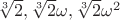 $\sqrt[3]{2}, \sqrt[3]{2}\omega, \sqrt[3]{2}\omega^2$