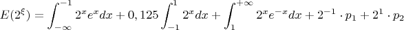 $$E(2^{\xi})=\displaystyle\int_{-\infty}^{-1}2^{x}e^xdx+0,125\displaystyle\int_{-1}^{1}2^{x}dx+\displaystyle\int_{1}^{+\infty}2^{x}e^{-x}dx+2^{-1}\cdot p_1+2^1\cdot p_2$$