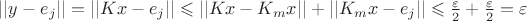 $||y - e_j|| = ||Kx - e_j|| \leqslant ||Kx - K_m x || + ||K_m x - e_j|| \leqslant \frac{\varepsilon}{2} + \frac{\varepsilon}{2} = \varepsilon $