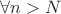 $\forall{n}  > N$