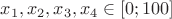 $x_1,x_2,x_3,x_4 \in [0;100]$