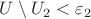 $U \setminus U_2 < \varepsilon_2$