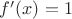 $f'(x)=1$