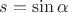 $s= \sin \alpha$