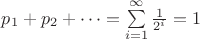 $p_1+p_2+ \dots = \sum\limits_{i=1}^{\infty} \frac 1 {2^i} = 1$