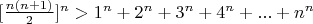 $[\frac{n(n+1)}{2}]^n>1^n+2^n+3^n+4^n+...+n^n$
