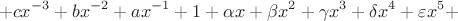 $$
 + cx^{ - 3}  + bx^{ - 2}  + ax^{ - 1}  + 1 + \alpha x + \beta x^2  + \gamma x^3  + \delta x^4  + \varepsilon x^5  + 
$$