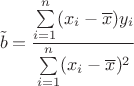 $$
\tilde b=\frac{\sum\limits_{i=1}^n(x_i-\overline{x})y_i}{\sum\limits_{i=1}^n(x_i-\overline{x})^2}
$$