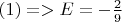 $(1) => E= -\frac{2}{9}$