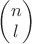 $\begin{pmatrix}n \\ l\end{pmatrix}$