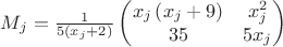 ${{M}_{j}}=\frac{1}{5\left( {{x}_{j}}+2 \right)}\left( \begin{matrix}
   {{x}_{j}}\left( {{x}_{j}}+9 \right) & x_{j}^{2}  \\
   35 & 5{{x}_{j}}  \\
\end{matrix} \right)
$