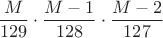 $\dfrac{M}{129}\cdot\dfrac{M-1}{128}\cdot \dfrac{M-2}{127}$ $\dfrac{M}{129}\cdot\dfrac{M-1}{128}\cdot \dfrac{M-2}{127}$