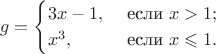 $$g=\begin{cases}3x-1,&\text{ если }x>1;\\x^3 ,&\text{ если }x\leqslant 1.\end{cases}$$