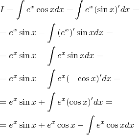 $\begin{gathered}
  I = \int {e^x \cos xdx = } \int {e^x (\sin x)'dx = }  \hfill \\
   = e^x \sin x - \int {(e^x )'\sin xdx = }  \hfill \\
   = e^x \sin x - \int {e^x \sin xdx = }  \hfill \\
   = e^x \sin x - \int {e^x ( - \cos x)'dx = }  \hfill \\
   = e^x \sin x + \int {e^x (\cos x)'dx = }  \hfill \\
   = e^x \sin x + e^x \cos x - \int {e^x \cos xdx}  \hfill \\ 
\end{gathered}$
