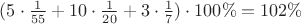 $(5\cdot\frac{1}{55}+10\cdot\frac{1}{20}+3\cdot\frac{1}{7})\cdot100\%=102\%$