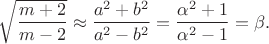 $\sqrt{\dfrac{m+2}{m-2}} \approx \dfrac{a^2+b^2}{a^2-b^2}=\dfrac{\alpha^2+1}{\alpha^2-1}=\beta.$