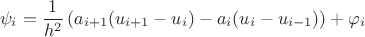 $$\psi_i = \frac{1}{h^2}\left(a_{i+1}(u_{i+1}-u_i)-a_i(u_i-u_{i-1})\right) + \varphi_i$$