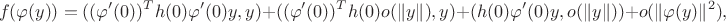 $$f(\varphi(y)) = ((\varphi^\prime(0))^Th(0)\varphi^\prime(0)y,y) + ((\varphi^\prime(0))^T h(0)o(\|y\|),y) + (h(0)\varphi^\prime(0)y,o(\|y\|)) + o(\|\varphi(y)\|^2),$$