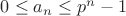 $0 \leq  a_n \leq p^n -1$