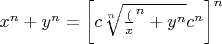 $x^n+y^n=\left[c\sqrt[n]{\frac(x^n+y^n}{c^n}\right]^n$