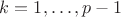 $k=1,\ldots,p-1$